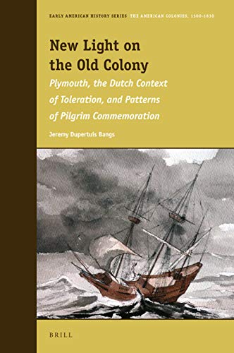 New Light on the Old Colony: Plymouth, the Dutch Context of Toleration, and Patterns of Pilgrim Commemoration (Early American History Series, 10)