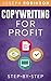 Copywriting For Profit Learn Step-By-Step How To Write A Copy That Sells And Become A Successful Copywriter by Joseph Robinson