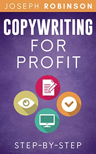 Copywriting For Profit: Learn Step-By-Step How To Write A Copy That Sells And Become A Successful Copywriter (Kindle Edition)