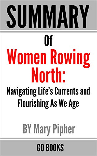 Summary of Women Rowing North: Navigating Life’s Currents and Flourishing As We Age by: Mary Pipher | a Go BOOKS Summary Guide