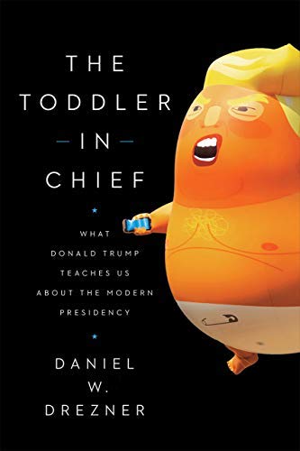 The Toddler in Chief: What Donald Trump Teaches Us about the Modern Presidency (Kindle Edition)
