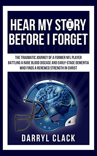 Hear My Story Before I Forget: The Traumatic Journey of a Former NFL Player: A memoir of faith, hope, healing, transparency and a renewed strength in Christ
