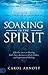 Soaking in the Spirit: Effortless Access to Hearing God's Voice, Intimacy with the Father, and Supernatural Healing