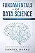 Fundamentals of Data Science: Take the first Step to Become a Data Scientist (Step-by-Step Tutorial For Beginners)