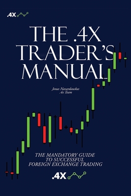 The .4x Trader's Manual: THE MANDATORY GUIDE TO SUCCESSFUL FOREIGN EXCHANGE TRADING (Paperback)