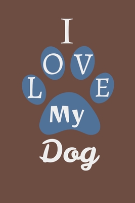 I Love My Dog: A Simple and elegant notebook/journal/diary with 110 pages 6 X 9 Lined, Matte finished cover.