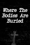 Where The Bodies Are Buried: Blank Lined Notebook For Work, School, Women, Men, Coworkers, Classmates, Diary For The Office Desk, Employees, Boss, ... Humor Journal, Funny Novelty Gag Gift