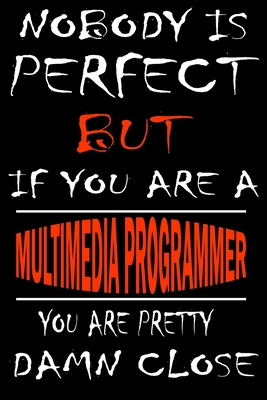 Nobody is perfect but if you'are a MULTIMEDIA PROGRAMMER you're pretty damn close: This Journal is the new gift for MULTIMEDIA PROGRAMMER it WILL Help you to organize your life and to work on your goals for girls womens kids men: Passeword tracker, G