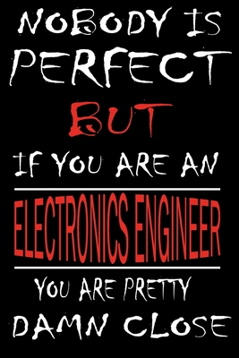 Nobody is Perfect But if you're an ELECTRONICS ENGINEER you're pretty damn close: This Journal is the new gift for ELECTRONICS ENGINEER it WILL Help you to organize your life and to work on your goals for girls womens kids men: Passeword tracker, Gra