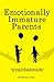 Emotionally Immature Parents: Overcoming Childhood Emotional Neglect due to Absent and Self involved Parents