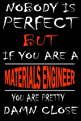 Nobody is perfect but if you'are a MATERIALS ENGINEER you're pretty damn close: This Journal is the new gift for MATERIALS ENGINEER it WILL Help you to organize your life and to work on your goals for girls womens kids men: Passeword tracker, Gratitu