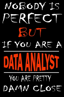 Nobody is perfect but if you'are a DATA ANALYST you're pretty damn close: This Journal is the new gift for DATA ANALYST it WILL Help you to organize your life and to work on your goals for girls womens kids men: Passeword tracker, Gratitude journal,