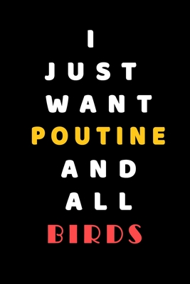I JUST WANT Poutine AND ALL Birds: Composition Book: Cute PET DOGS CATS HORSES ALL PETS LOVERS NOTEBOOK & JOURNAL gratitude and love pets and animals notebook and journal
