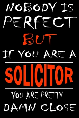 Nobody is perfect but if you'are a SOLICITOR you're pretty damn close: This Journal is the new gift for SOLICITOR it WILL Help you to organize your life and to work on your goals for girls womens kids men: Passeword tracker, Gratitude journal, To do