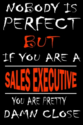Nobody is perfect but if you'are a SALES EXECUTIVE you're pretty damn close: This Journal is the new gift for SALES EXECUTIVE it WILL Help you to organize your life and to work on your goals for girls womens kids men: Passeword tracker, Gratitude jou