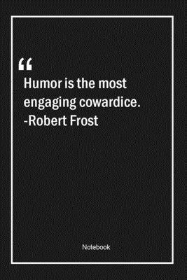 Humor is the most engaging cowardice. -Robert Frost: Lined Gift Notebook With Unique Touch Journal Lined Premium 120 Pages humor Quotes