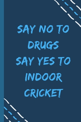 say no to drugs say yes to Indoor cricket -Composition Sport Gift Notebook: signed Composition Notebook/Journal Book to Write in, (6 x 9), 120 Pages, (Gift For Friends, sport lovers )