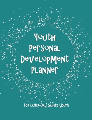 Youth Personal Development Planner For Latter-Day Saints Youth: A Guide to Set Goals, Develop Talents, Track Personal Progress, & Grow Closer to Jesus Christ Teal Colored