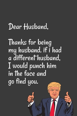 Dear Husband Thanks for being my husband , if i had a different husband, I would punch him in the face and go find you: Special valentine's day , ... for Husband , Blank Lined Notebook Journal