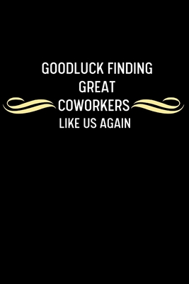 Good Luck Finding Great Coworkers Like Us Again: Funny Novelty Coworker Appreciation Gifts | Coworker Going Away Leaving Parting Gift | Coworker Christmas Gift