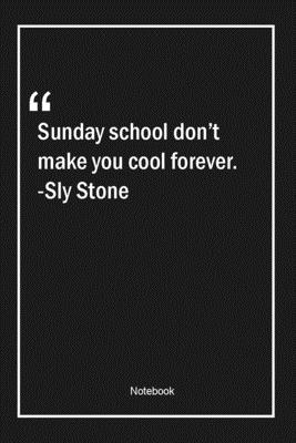 Sunday school don't make you cool forever. -Sly Stone: Lined Gift Notebook With Unique Touch Journal Lined Premium 120 Pages cool Quotes