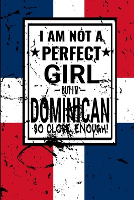 I am Not Perfect But I am Dominican so Close Enough !: Funny Notebook Journal diary Dominican Heritage Gift, 110 Lined pages ,Dominican Flag, high-Quality Cover (6 x 9) Inches