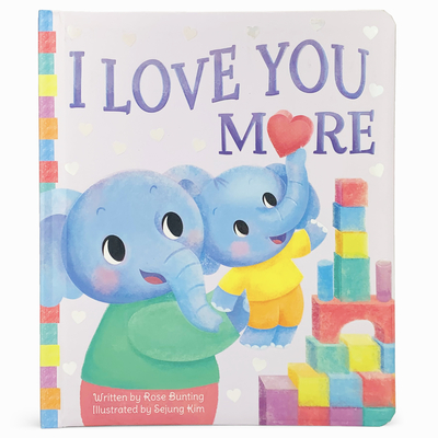 I Love You More (Children's Padded Board Book, Perfect Gift for Little Valentines, Mother's & Father's Day, Birthdays, and Holidays) (Love You Always)