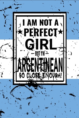 I am Not Perfect But I am Argentinean so Close Enough !: Funny Notebook Journal diary Argentinean Heritage Gift, 110 Lined pages ,Argentinean Flag, high-Quality Cover (6 x 9) Inches
