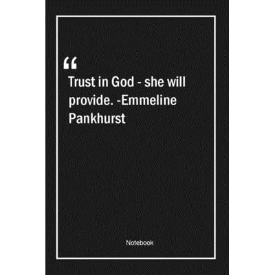 Trust In God She Will Provide Emmeline Pankhurst Lined Gift Notebook With Unique Touch Journal Lined Premium 120 Pages Trust Quotes By Trust Quotes Note Lovers