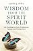 Wisdom From the Spirit Worl...