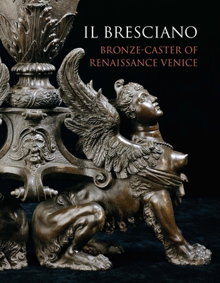 Il Bresciano: Bronze-caster of Renaissance Venice (Hardcover)
