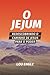 O Jejum: Redescobrindo O Caminho de Jesus Para O Poder