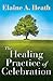 The Healing Practice of Celebration by Elaine A. Heath