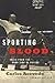Sporting Blood: Tales from the Dark Side of Boxing: Tales from the Dark Side of Boxing