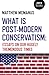 What Is Post-Modern Conservatism: Essays On Our Hugely Tremendous Times