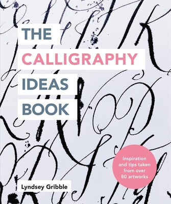 The Calligraphy Ideas Book: Inspiration and tips taken from over 80 artworks (Paperback)