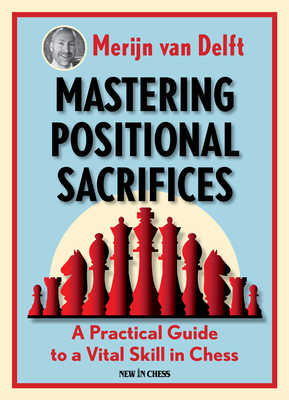 Mastering Positional Sacrifices: A Practical Guide to a Vital Skill in Chess (Paperback)