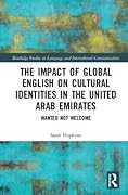 The Impact of Global English on Cultural Identities in the United Arab Emirates: Wanted not Welcome