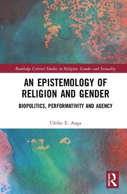 An Epistemology of Religion and Gender (Routledge Critical Studies in Religion, Gender and Sexuality)