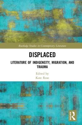 Displaced: Literature of Indigeneity, Migration, and Trauma (Routledge Studies in Contemporary Literature)