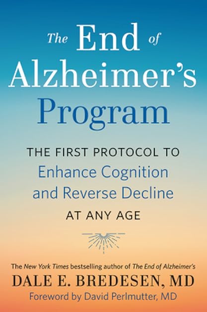 The End of Alzheimer's Program: The First Protocol to Enhance Cognition and Reverse Decline at Any Age