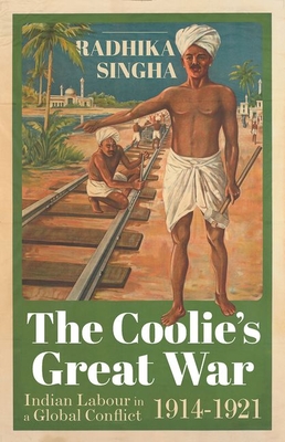 The Coolie's Great War: Indian Labour in a Global Conflict, 1914-1921 (Hardcover)