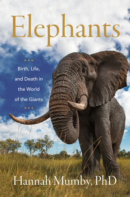 Elephants: Birth, Life, and Death in the World of the Giants (Hardcover)