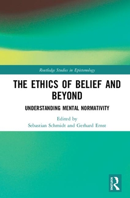 The Ethics of Belief and Beyond: Understanding Mental Normativity (Routledge Studies in Epistemology)