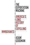 The Deportation Machine: America's Long History of Expelling Immigrants