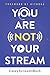 You Are Not Your Stream: A Twitch Broadcaster's Guide to Success Online and Behind the Scenes
