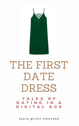 The First Date Dress: Tales of Dating in a Digital Age (Kindle Edition)