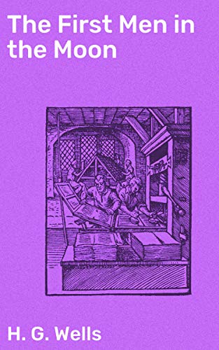 The First Men in the Moon: Enriched edition. Journey to the Moon: A Science Fiction Adventure