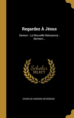 Regardez � J�sus: Semon: La Nouvelle Naissance: Sermon...