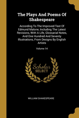 The Plays And Poems Of Shakespeare: According To The Improved Text Of Edmund Malone, Including The Latest Revisions, With A Life, Glossarial Notes, ... From Designs By English Artists; Volume 14